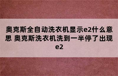 奥克斯全自动洗衣机显示e2什么意思 奥克斯洗衣机洗到一半停了出现e2